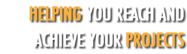HELPING YOU REACH AND ACHIEVE YOUR PROJECTS